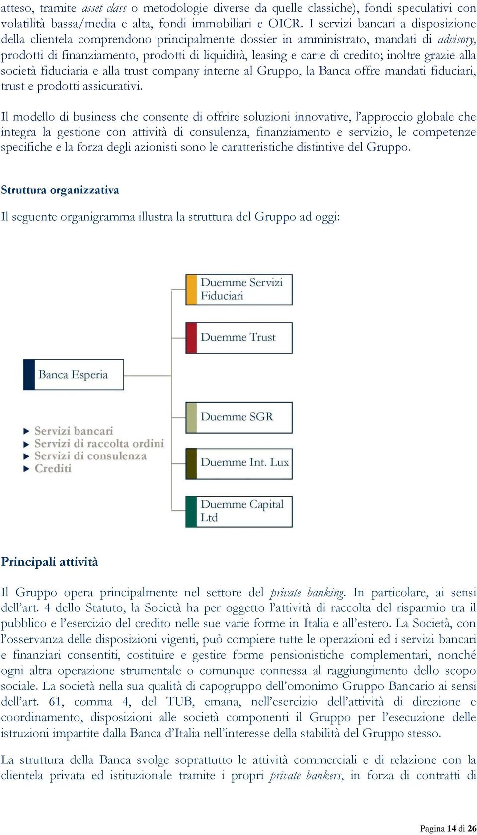 inoltre grazie alla società fiduciaria e alla trust company interne al Gruppo, la Banca offre mandati fiduciari, trust e prodotti assicurativi.