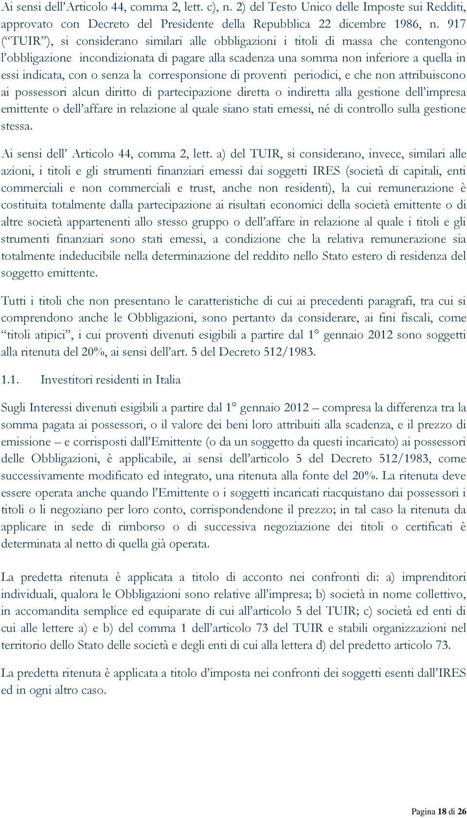 senza la corresponsione di proventi periodici, e che non attribuiscono ai possessori alcun diritto di partecipazione diretta o indiretta alla gestione dell impresa emittente o dell affare in