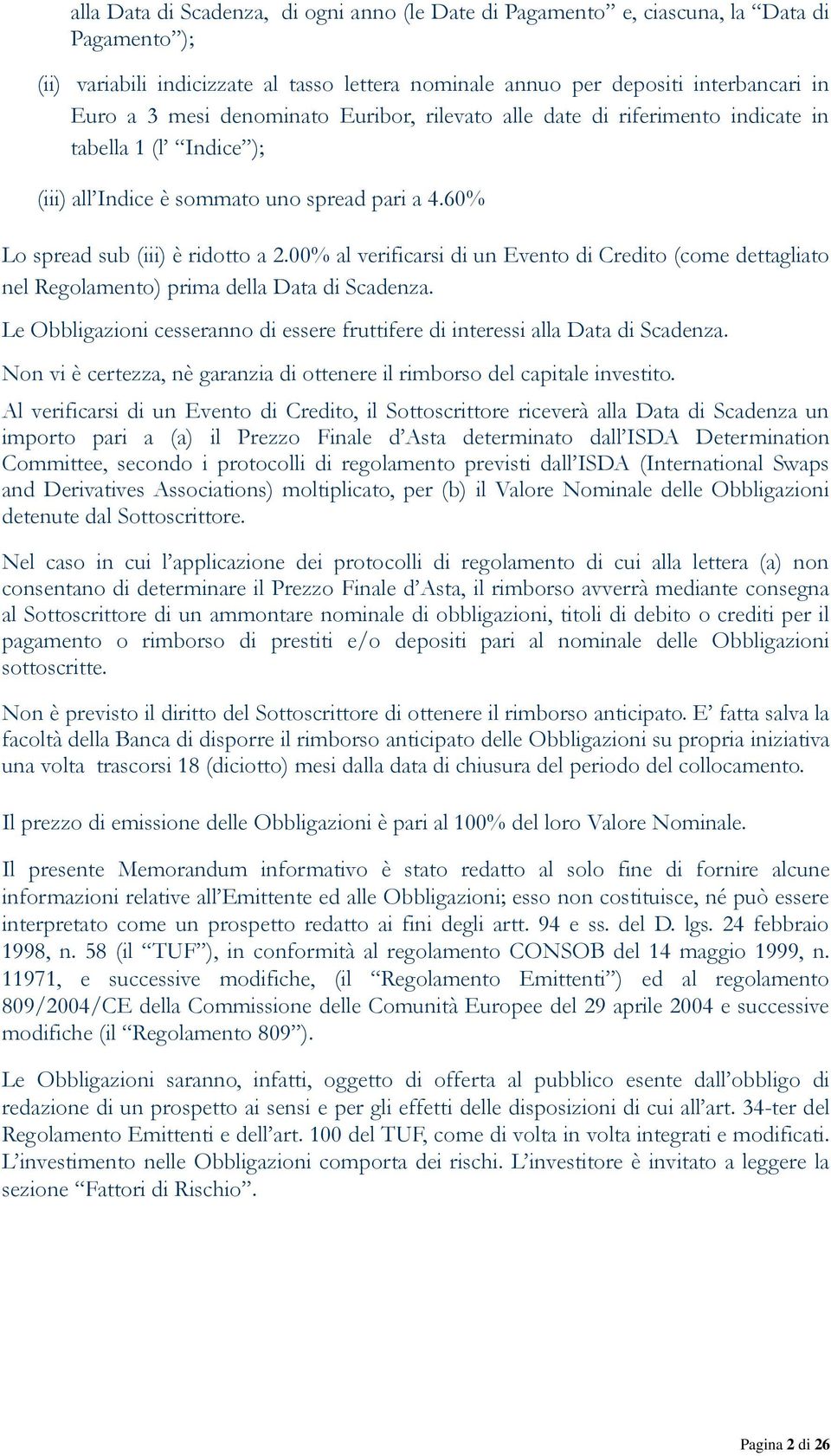 00% al verificarsi di un Evento di Credito (come dettagliato nel Regolamento) prima della Data di Scadenza. Le Obbligazioni cesseranno di essere fruttifere di interessi alla Data di Scadenza.