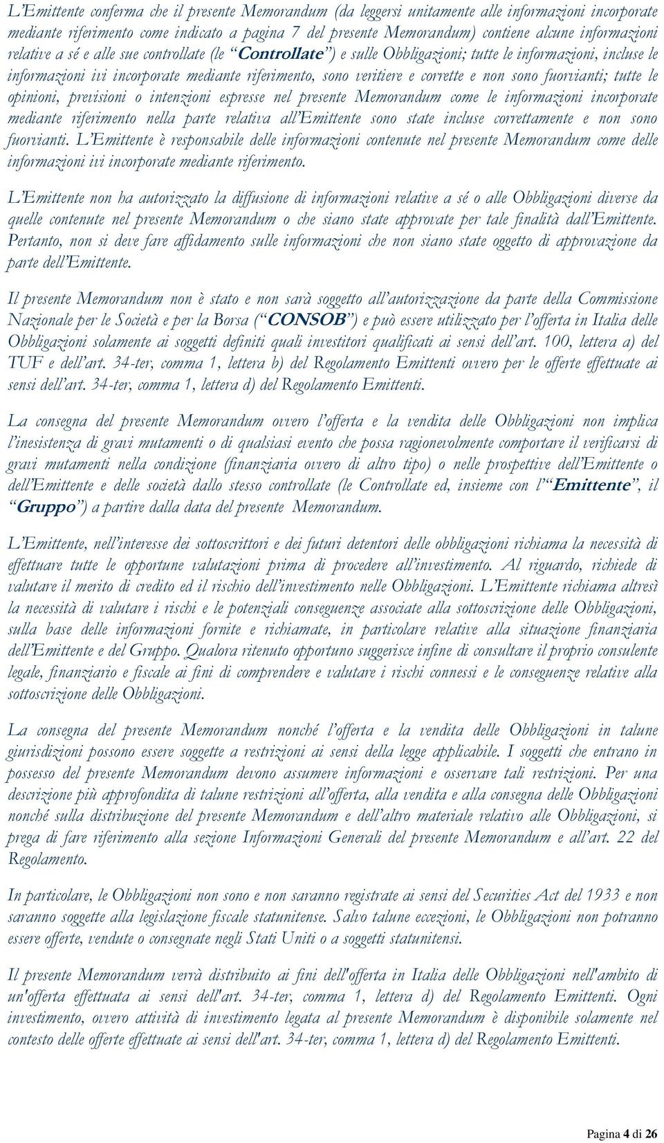 corrette e non sono fuorvianti; tutte le opinioni, previsioni o intenzioni espresse nel presente Memorandum come le informazioni incorporate mediante riferimento nella parte relativa all Emittente