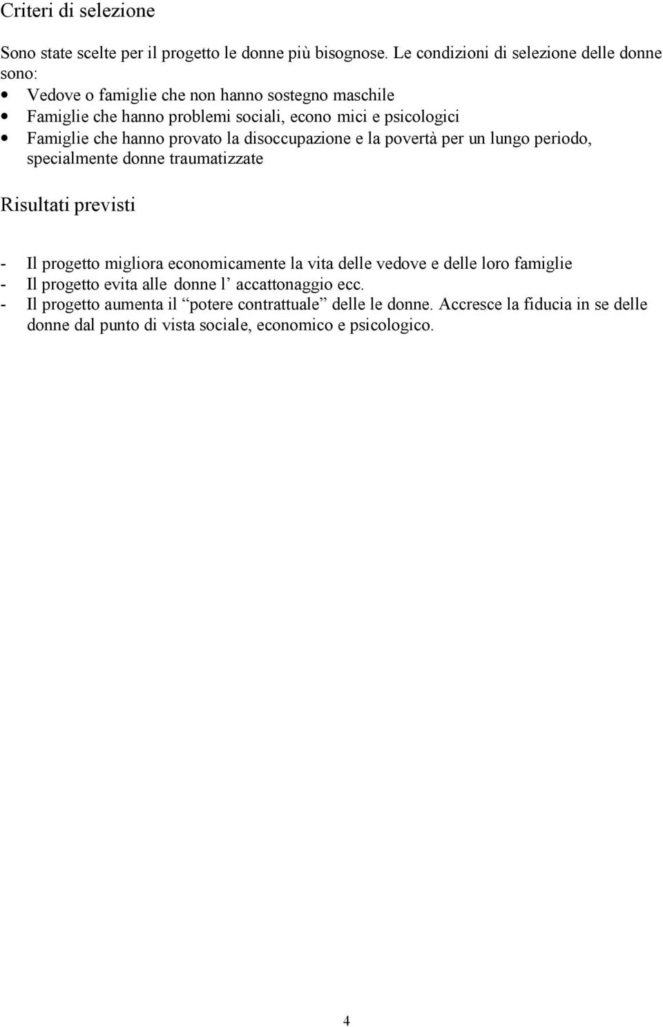 Famiglie che hanno provato la disoccupazione e la povertà per un lungo periodo, specialmente donne traumatizzate Risultati previsti - Il progetto migliora