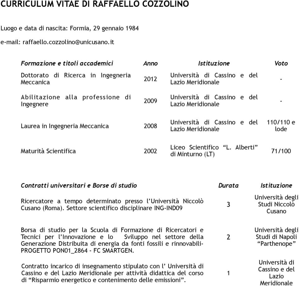 Università di Cassino e del Lazio Meridionale Laurea in Ingegneria Meccanica 008 Università di Cassino e del Lazio Meridionale 110/110 e lode Maturità Scientifica 00 Liceo Scientifico L.