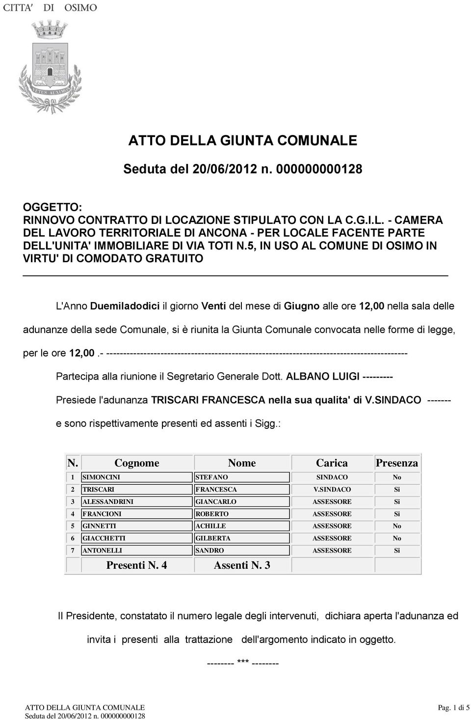 Giunta Comunale convocata nelle forme di legge, per le ore 12,00.