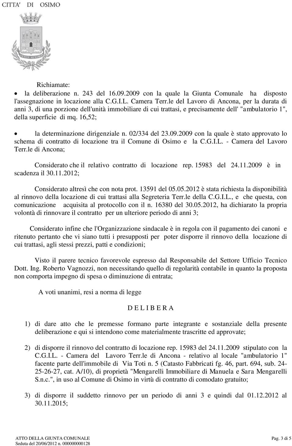 16,52; la determinazione dirigenziale n. 02/334 del 23.09.2009 con la quale è stato approvato lo schema di contratto di locazione tra il Comune di Osimo e la C.G.I.L. - Camera del Lavoro Terr.