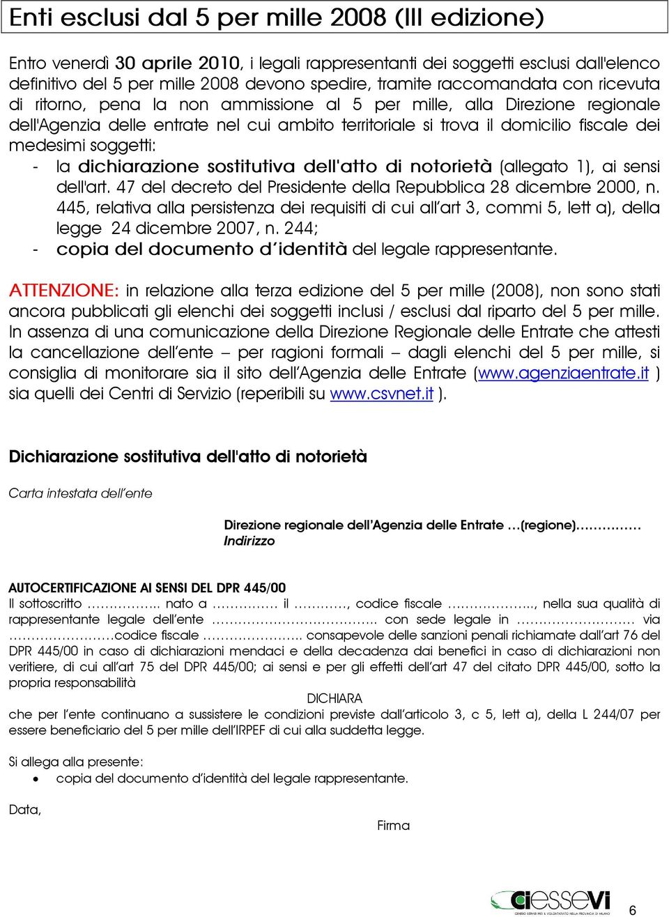 soggetti: - la dichiarazione sostitutiva dell'atto di notorietà (allegato 1), ai sensi dell'art. 47 del decreto del Presidente della Repubblica 28 dicembre 2000, n.