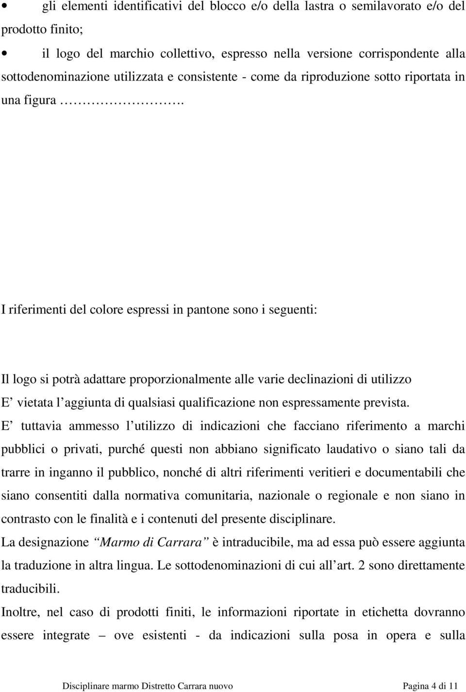 I riferimenti del colore espressi in pantone sono i seguenti: Il logo si potrà adattare proporzionalmente alle varie declinazioni di utilizzo E vietata l aggiunta di qualsiasi qualificazione non