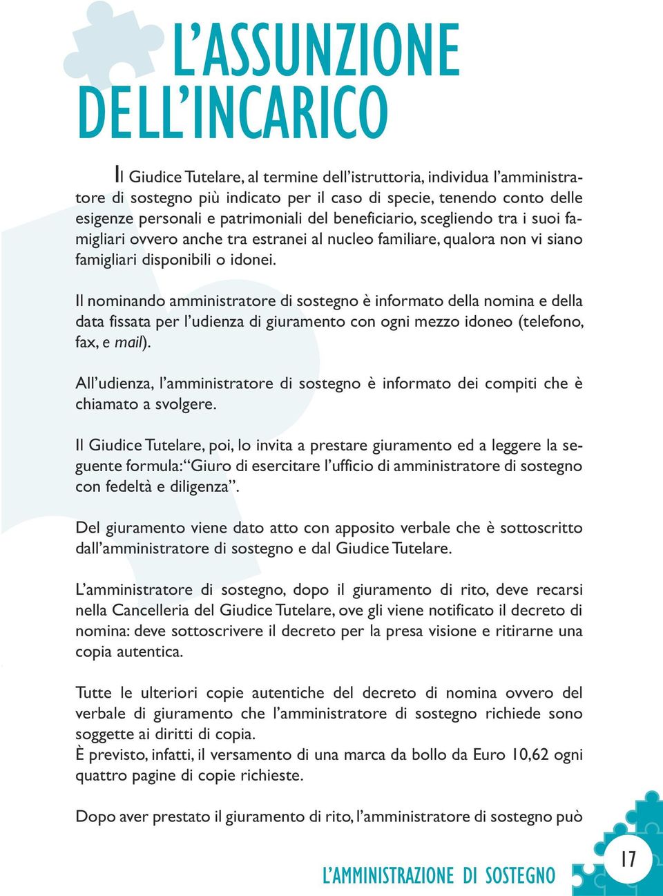 Il nominando amministratore di sostegno è informato della nomina e della data f issata per l udienza di giuramento con ogni mezzo idoneo (telefono, fax, e mail).