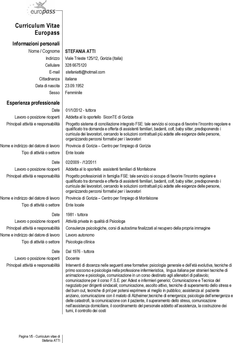 1952 Sesso Femminile Esperienza professionale 01/1/2012 - tuttora Addetta al lo sportello SiconTE di Gorizia Progetto sistema di conciliazione integrato FSE: tale servizio si occupa di favorire l