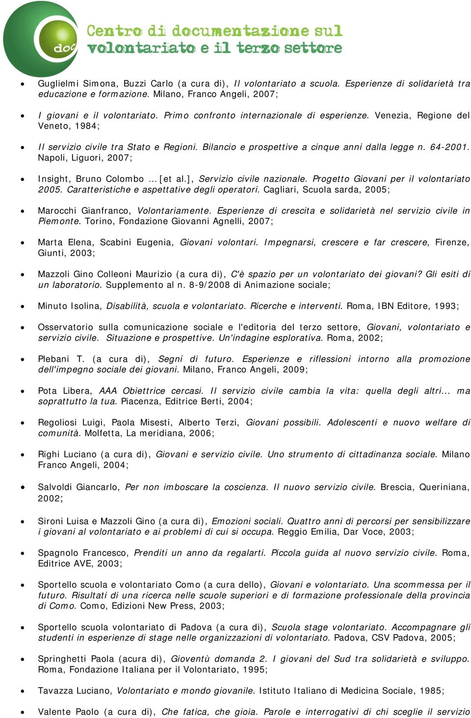 Napoli, Liguori, 2007; Insight, Bruno Colombo [et al.], Servizio civile nazionale. Progetto Giovani per il volontariato 2005. Caratteristiche e aspettative degli operatori.