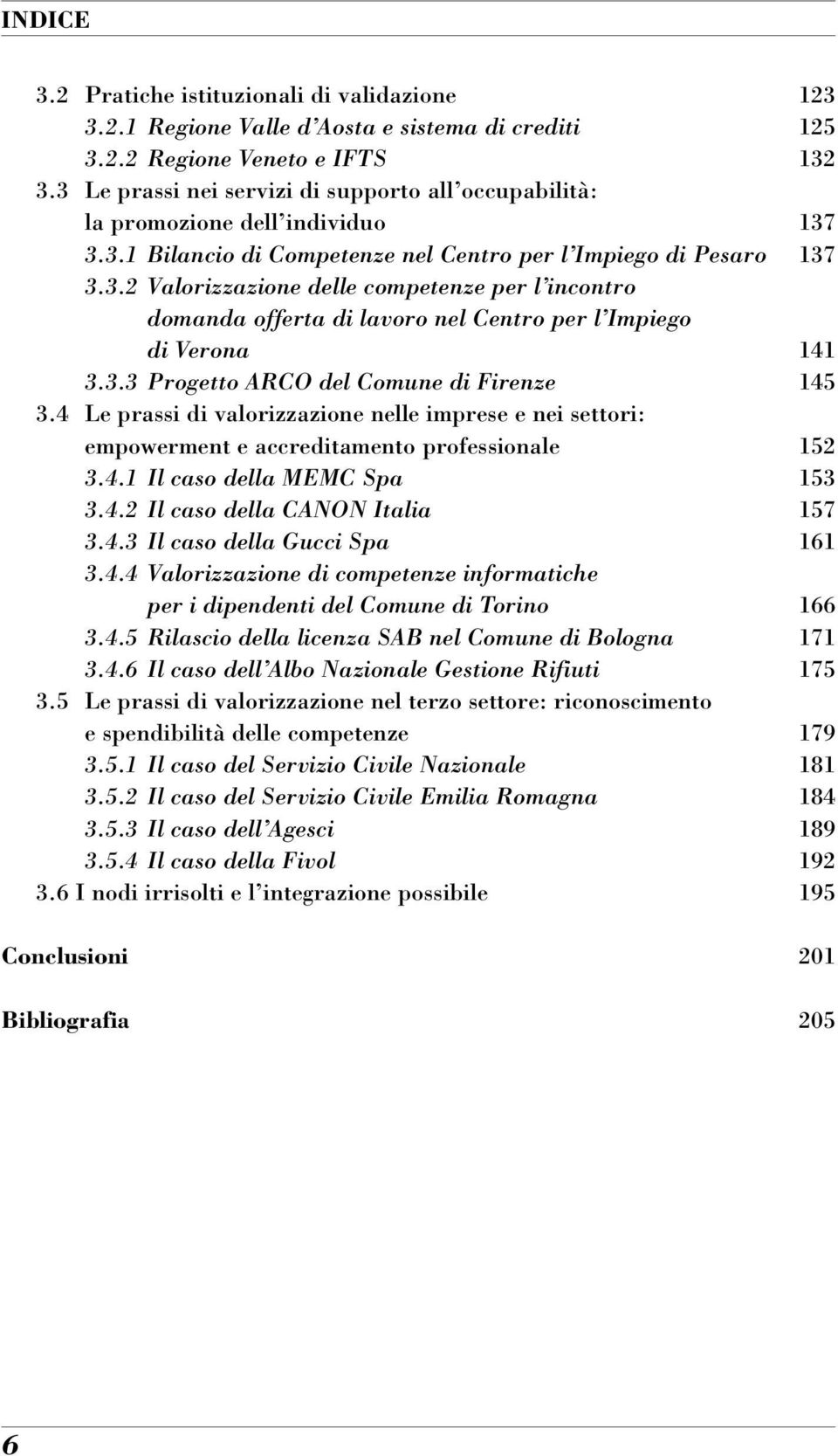 3.3 Progetto ARCO del Comune di Firenze 145 3.4 Le prassi di valorizzazione nelle imprese e nei settori: empowerment e accreditamento professionale 152 3.4.1 Il caso della MEMC Spa 153 3.4.2 Il caso della CANON Italia 157 3.