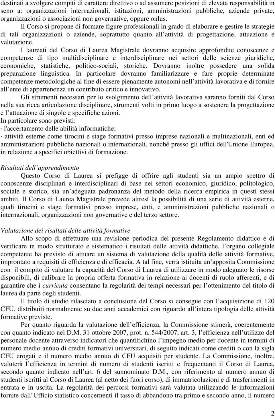 Il Corso si propone di formare figure professionali in grado di elaborare e gestire le strategie di tali organizzazioni o aziende, soprattutto quanto all attività di progettazione, attuazione e