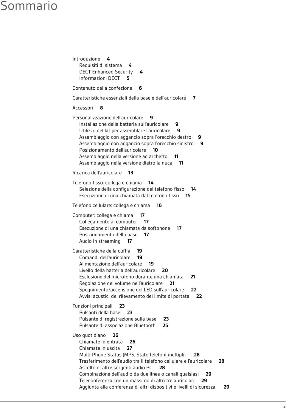 aggancio sopra l'orecchio sinistro 9 Posizionamento dell'auricolare 10 Assemblaggio nella versione ad archetto 11 Assemblaggio nella versione dietro la nuca 11 Ricarica dell'auricolare 13 Telefono