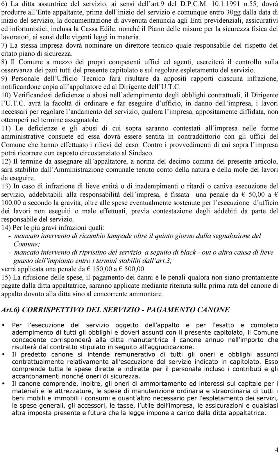 assicurativi ed infortunistici, inclusa la Cassa Edile, nonché il Piano delle misure per la sicurezza fisica dei lavoratori, ai sensi delle vigenti leggi in materia.