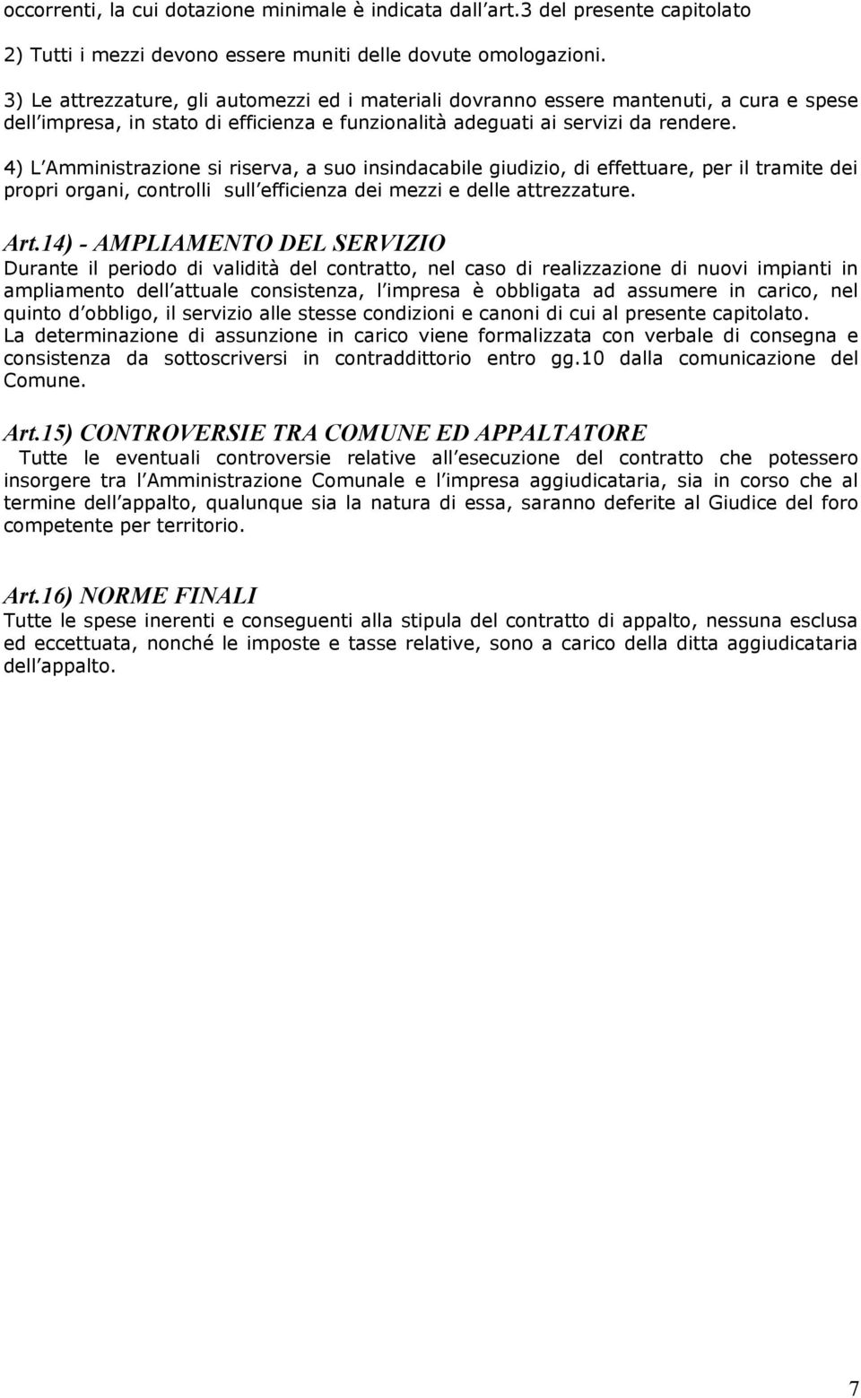 4) L Amministrazione si riserva, a suo insindacabile giudizio, di effettuare, per il tramite dei propri organi, controlli sull efficienza dei mezzi e delle attrezzature. Art.