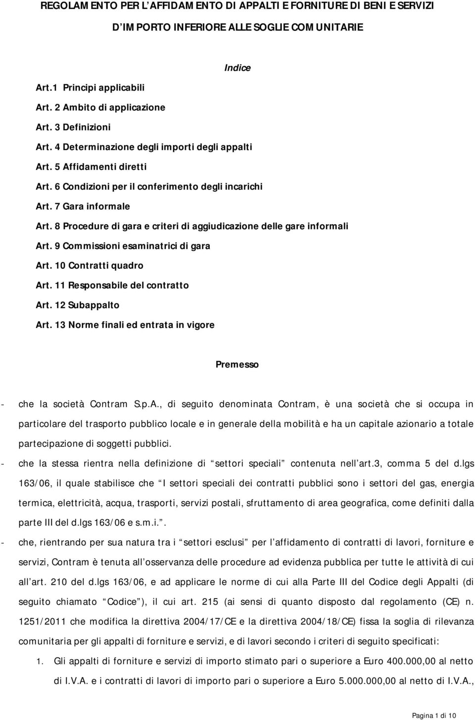 8 Procedure di gara e criteri di aggiudicazione delle gare informali Art. 9 Commissioni esaminatrici di gara Art. 10 Contratti quadro Art. 11 Responsabile del contratto Art. 12 Subappalto Art.