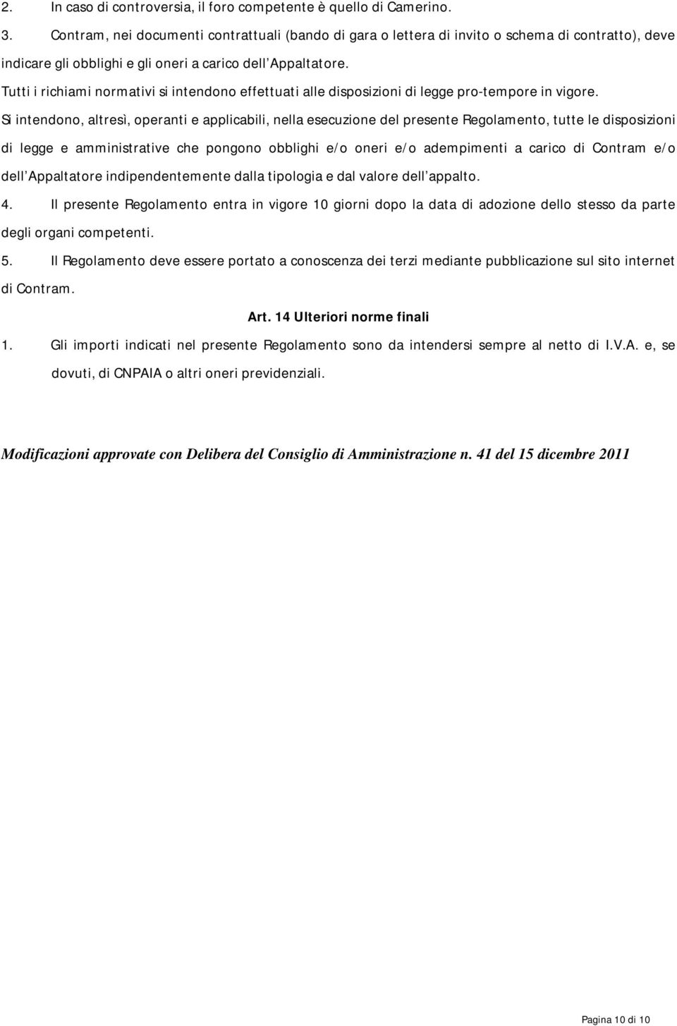 Tutti i richiami normativi si intendono effettuati alle disposizioni di legge pro-tempore in vigore.