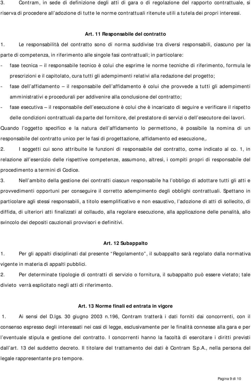 Le responsabilità del contratto sono di norma suddivise tra diversi responsabili, ciascuno per la parte di competenza, in riferimento alle singole fasi contrattuali; in particolare: - fase tecnica il