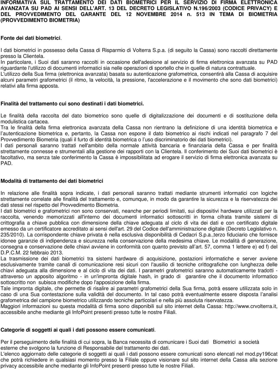 I dati biometrici in possesso della Cassa di Risparmio di Volterra S.p.a. (di seguito la Cassa) sono raccolti direttamente presso la Clientela.