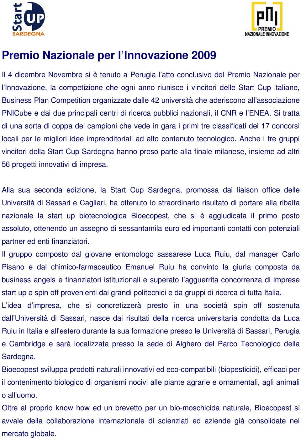 Si tratta di una sorta di coppa dei campioni che vede in gara i primi tre classificati dei 17 concorsi locali per le migliori idee imprenditoriali ad alto contenuto tecnologico.