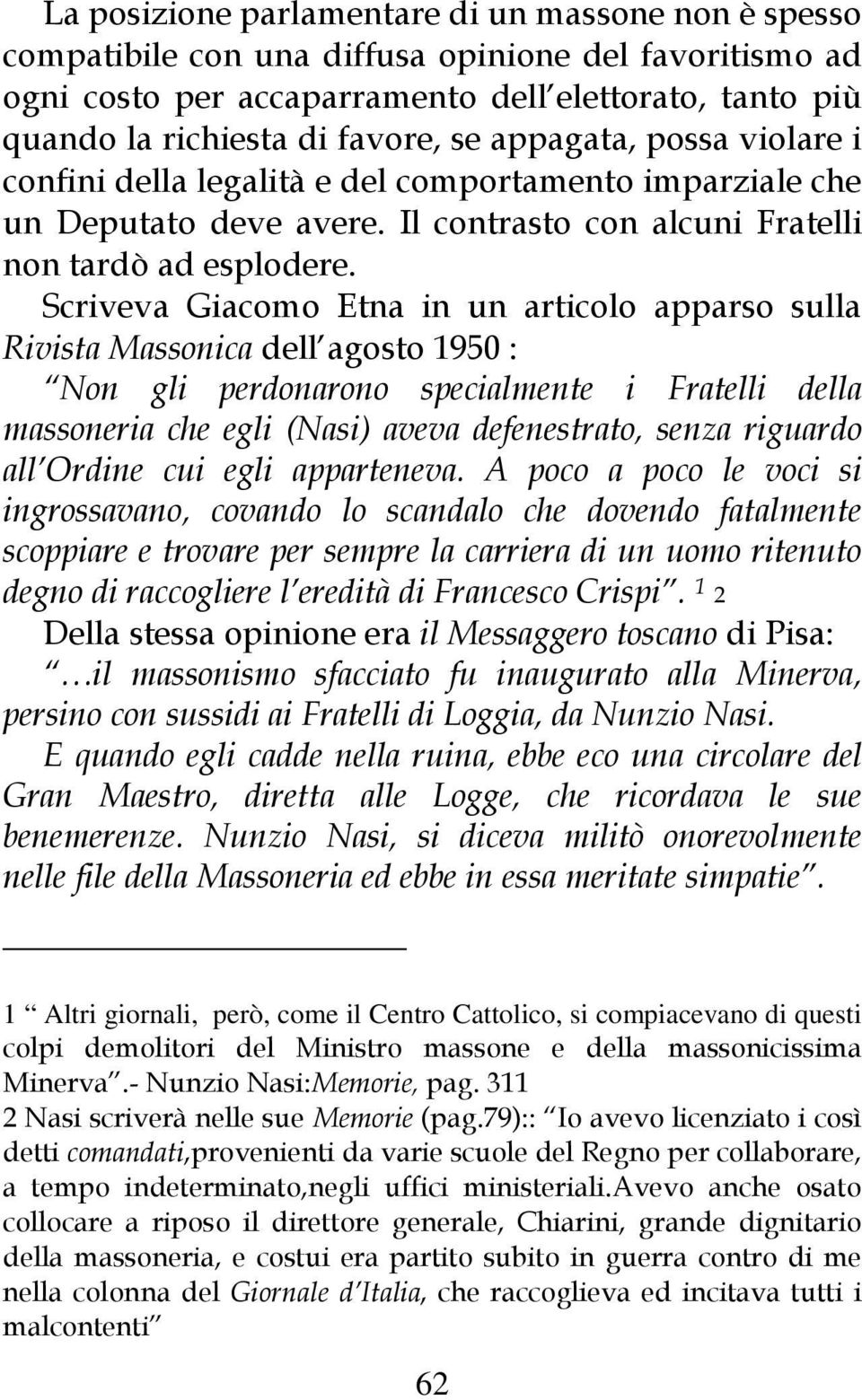 Scriveva Giacomo Etna in un articolo apparso sulla Rivista Massonica dell agosto 1950 : Non gli perdonarono specialmente i Fratelli della massoneria che egli (Nasi) aveva defenestrato, senza riguardo