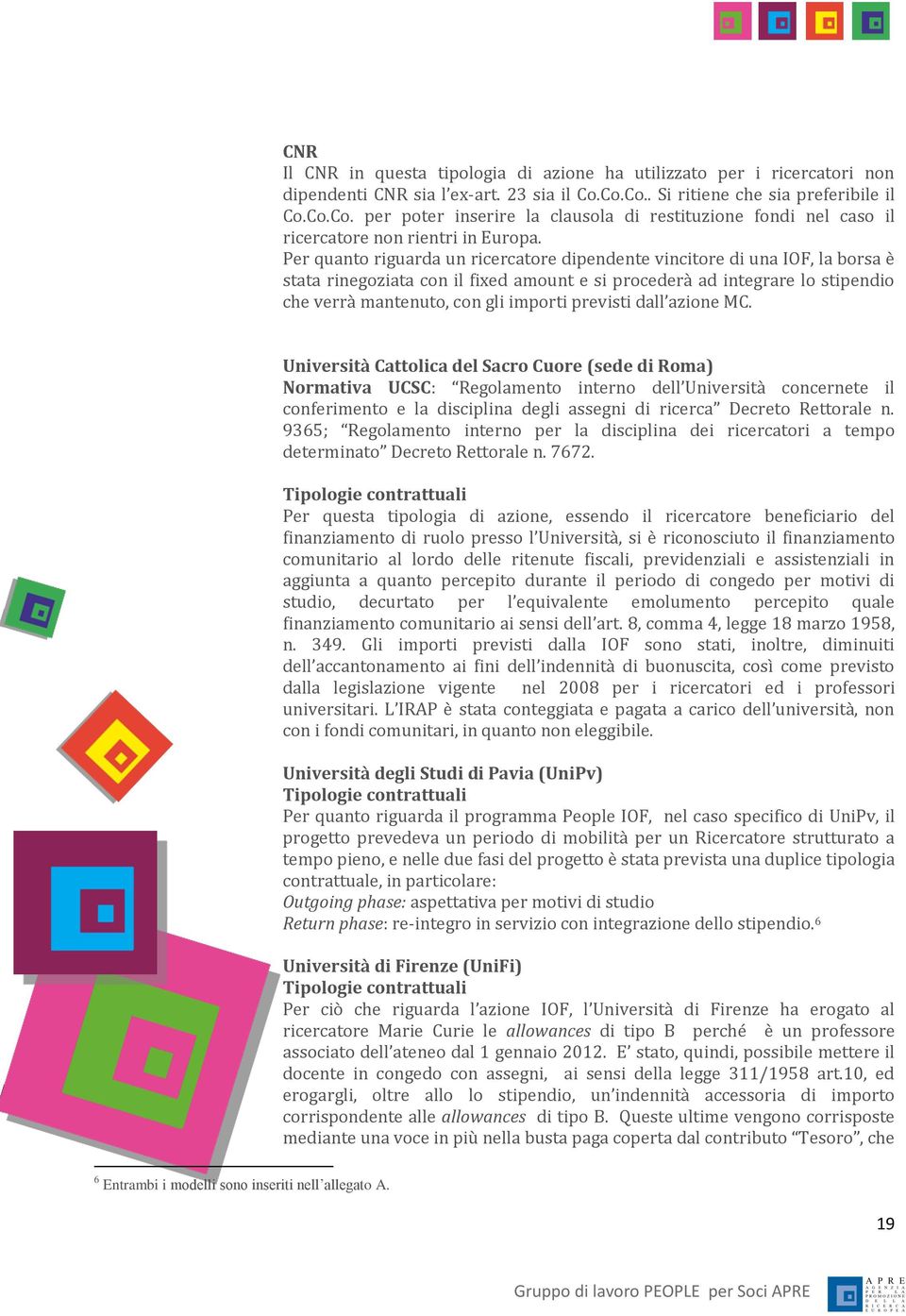 Per quanto riguarda un ricercatore dipendente vincitore di una IOF, la borsa è stata rinegoziata con il fixed amount e si procederà ad integrare lo stipendio che verrà mantenuto, con gli importi