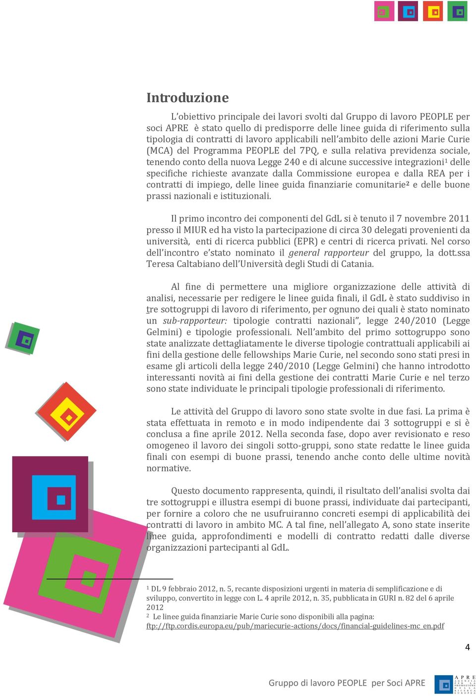 delle specifiche richieste avanzate dalla Commissione europea e dalla REA per i contratti di impiego, delle linee guida finanziarie comunitarie 2 e delle buone prassi nazionali e istituzionali.