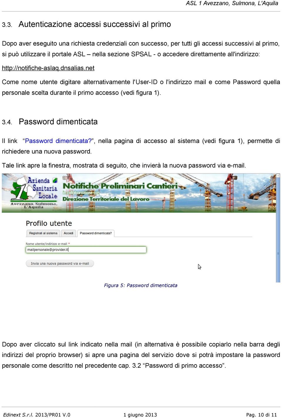 net Come nome utente digitare alternativamente l'user-id o l'indirizzo mail e come Password quella personale scelta durante il primo accesso (vedi figura 1). 3.4.