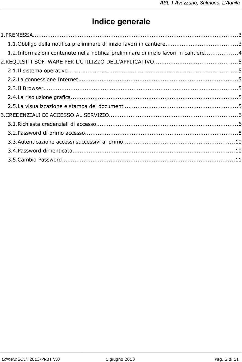 Il sistema operativo...5 2.2.La connessione Internet...5 2.3.Il Browser...5 2.4.La risoluzione grafica...5 2.5.La visualizzazione e stampa dei documenti...5 3.