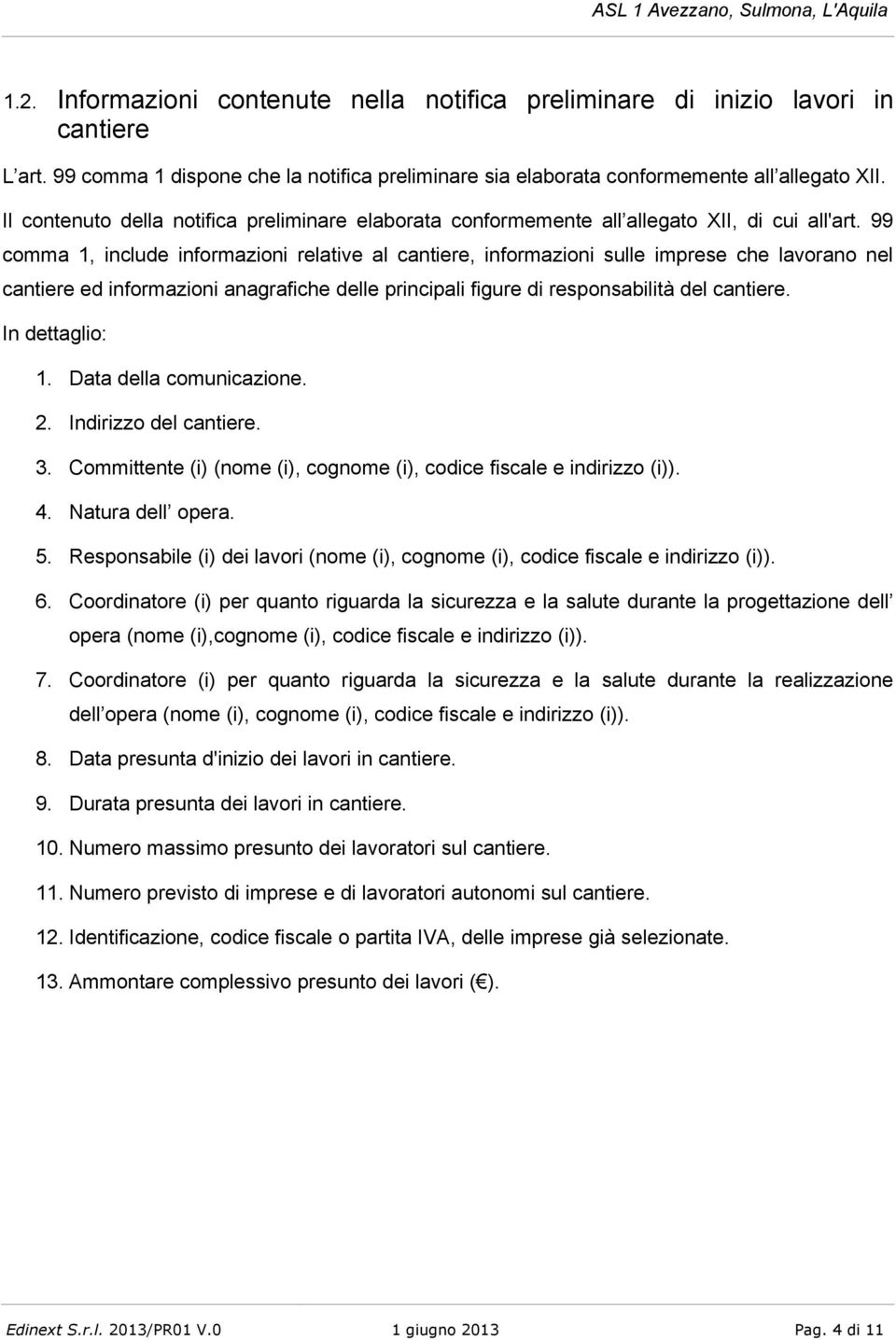 99 comma 1, include informazioni relative al cantiere, informazioni sulle imprese che lavorano nel cantiere ed informazioni anagrafiche delle principali figure di responsabilità del cantiere.