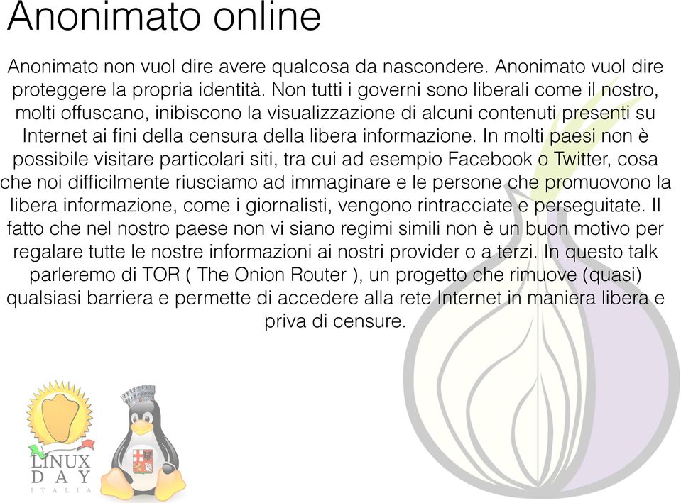 In molti paesi non è possibile visitare particolari siti, tra cui ad esempio Facebook o Twitter, cosa che noi difficilmente riusciamo ad immaginare e le persone che promuovono la libera informazione,