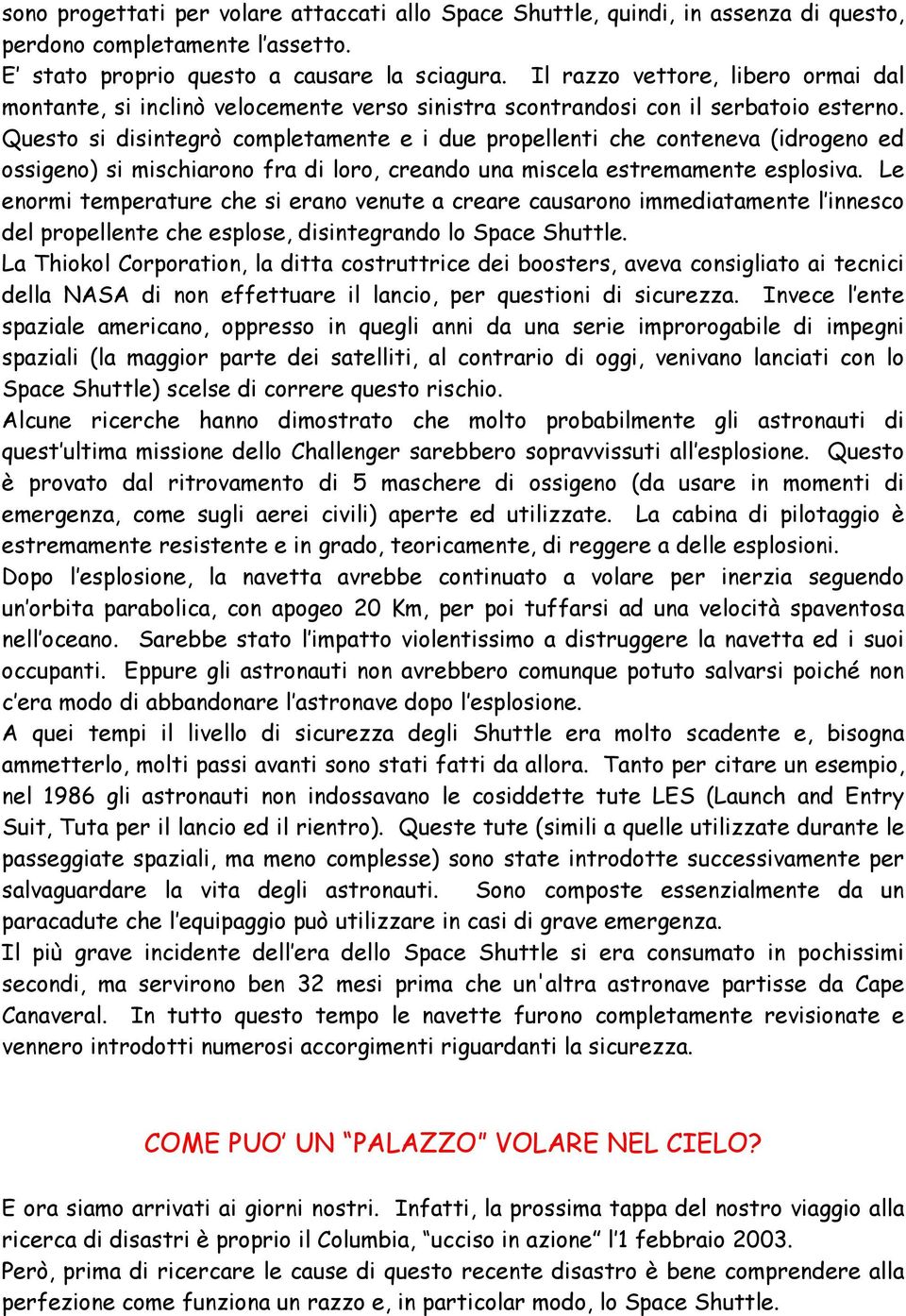 Questo si disintegrò completamente e i due propellenti che conteneva (idrogeno ed ossigeno) si mischiarono fra di loro, creando una miscela estremamente esplosiva.