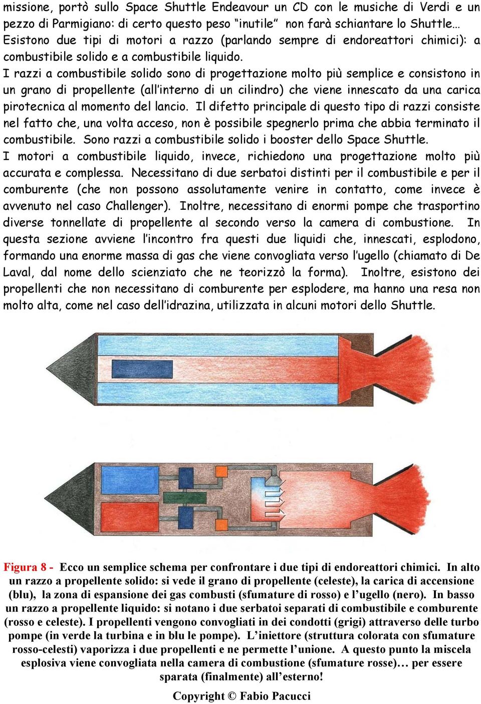 I razzi a combustibile solido sono di progettazione molto più semplice e consistono in un grano di propellente (all interno di un cilindro) che viene innescato da una carica pirotecnica al momento