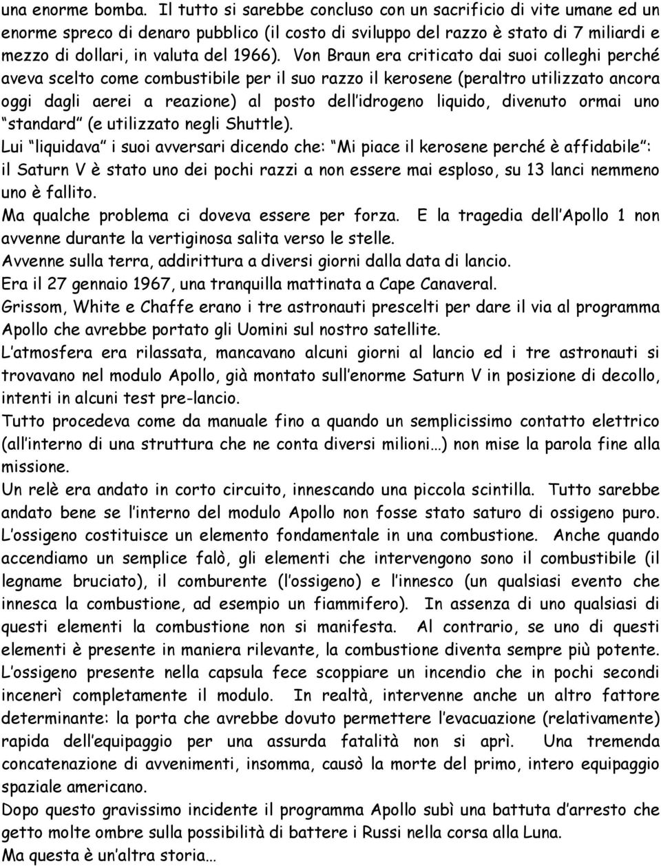 Von Braun era criticato dai suoi colleghi perché aveva scelto come combustibile per il suo razzo il kerosene (peraltro utilizzato ancora oggi dagli aerei a reazione) al posto dell idrogeno liquido,