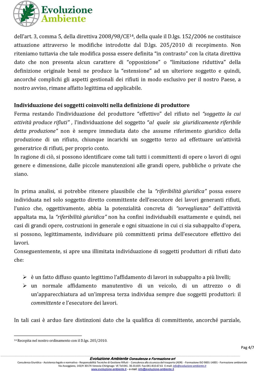 originale bensì ne produce la estensione ad un ulteriore soggetto e quindi, ancorché complichi gli aspetti gestionali dei rifiuti in modo esclusivo per il nostro Paese, a nostro avviso, rimane