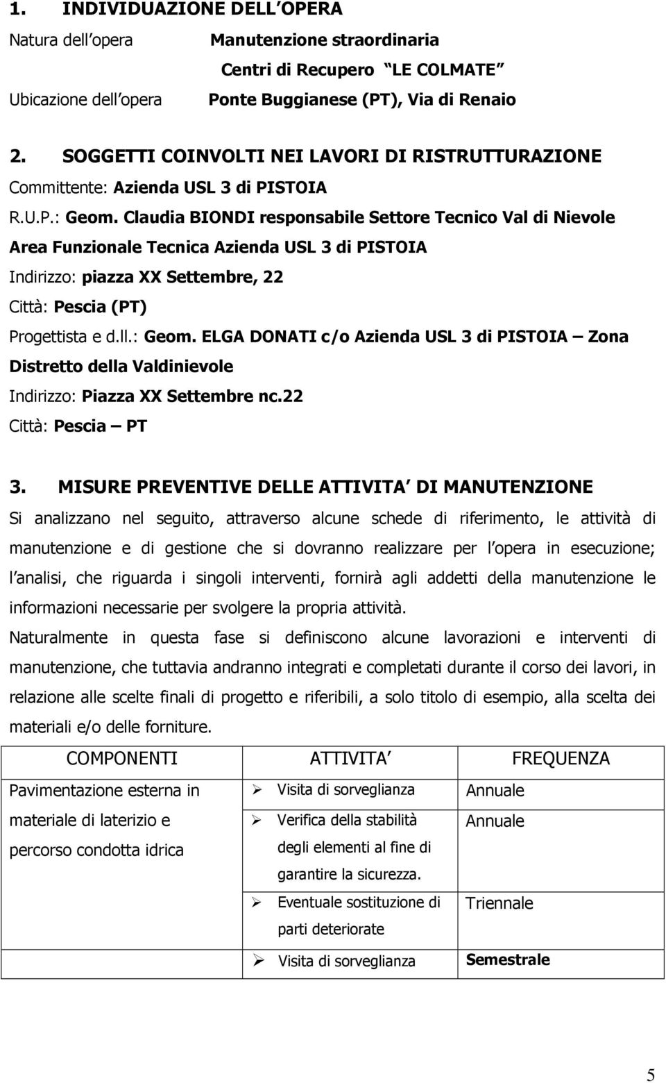 Claudia BIONDI responsabile Settore Tecnico Val di Nievole Area Funzionale Tecnica Azienda USL 3 di PISTOIA Indirizzo: piazza XX Settembre, 22 Città: Pescia (PT) Progettista e d.ll.: Geom.