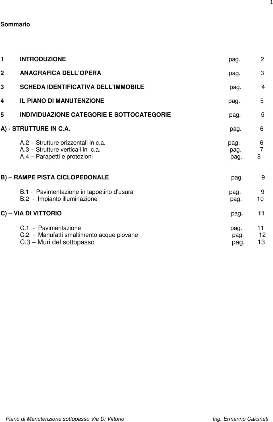 a. pag. 7 A.4 Parapetti e protezioni pag. 8 B) RAMPE PISTA CICLOPEDONALE pag. 9 B.1 - Pavimentazione in tappetino d usura pag. 9 B.2 - Impianto illuminazione pag.