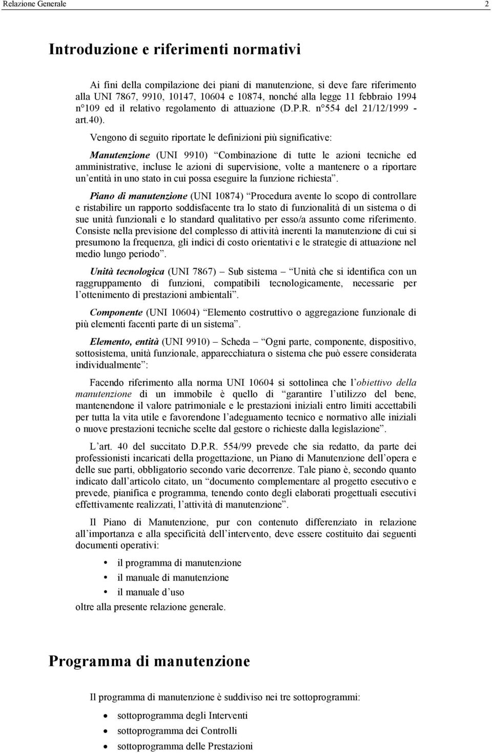 Vengono di seguito riportate le definizioni più significative: Manutenzione (UNI 9910) Combinazione di tutte le azioni tecniche ed amministrative, incluse le azioni di supervisione, volte a mantenere