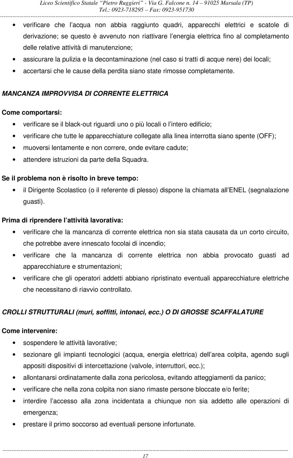 MANCANZA IMPROVVISA DI CORRENTE ELETTRICA Come comportarsi: verificare se il black-out riguardi uno o più locali o l intero edificio; verificare che tutte le apparecchiature collegate alla linea