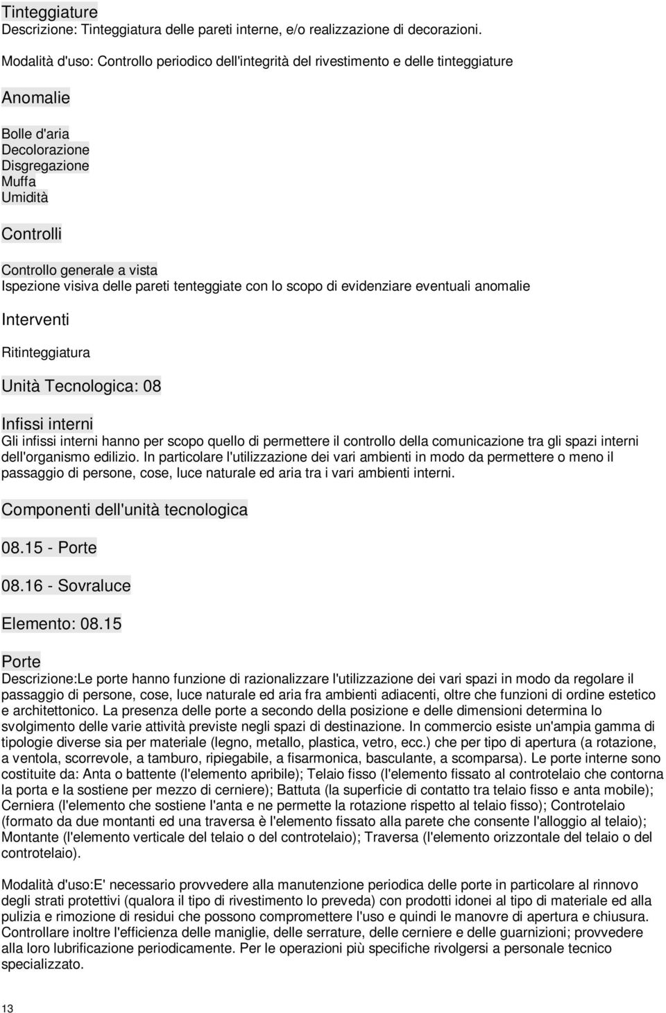 Ispezione visiva delle pareti tenteggiate con lo scopo di evidenziare eventuali anomalie Interventi Ritinteggiatura Unità Tecnologica: 08 Infissi interni Gli infissi interni hanno per scopo quello di