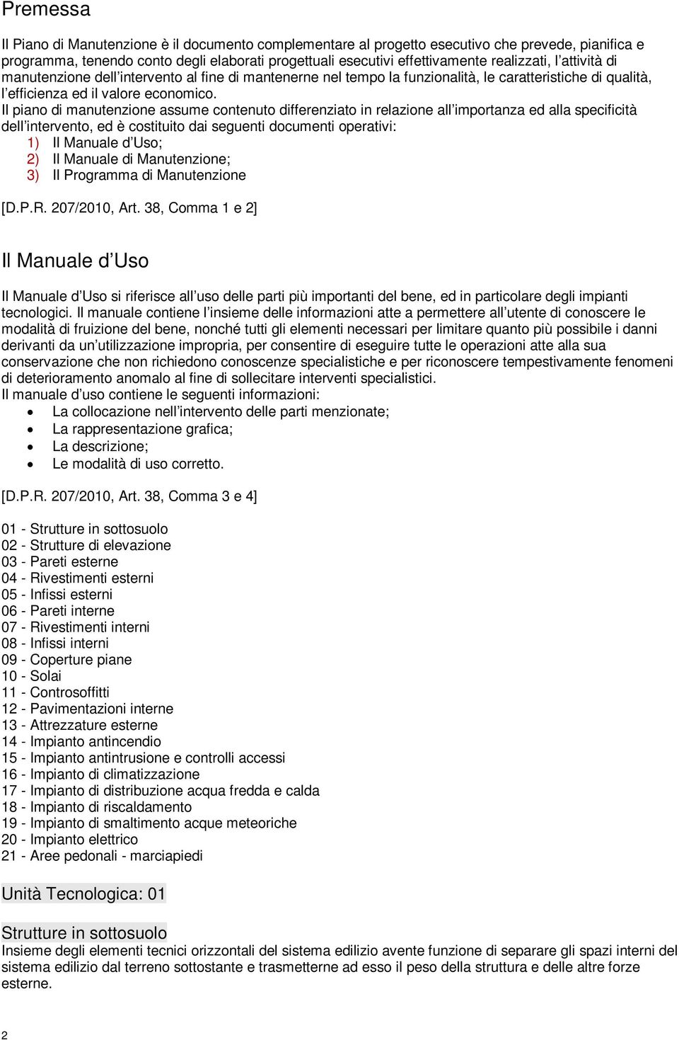 Il piano di manutenzione assume contenuto differenziato in relazione all importanza ed alla specificità dell intervento, ed è costituito dai seguenti documenti operativi: 1) Il Manuale d Uso; 2) Il