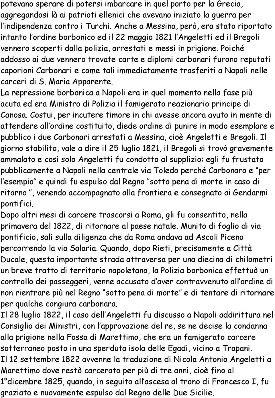 Poiché addosso ai due vennero trovate carte e diplomi carbonari furono reputati caporioni Carbonari e come tali immediatamente trasferiti a Napoli nelle carceri di S. Maria Apparente.
