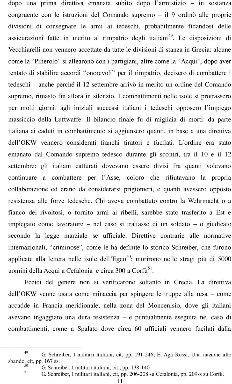 Le disposizioni di Vecchiarelli non vennero accettate da tutte le divisioni di stanza in Grecia: alcune come la Pinerolo si allearono con i partigiani, altre come la Acqui, dopo aver tentato di