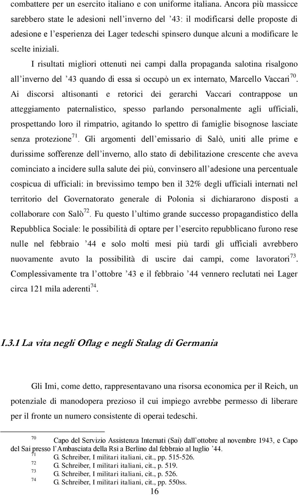 I risultati migliori ottenuti nei campi dalla propaganda salotina risalgono all inverno del 43 quando di essa si occupò un ex internato, Marcello Vaccari 70.