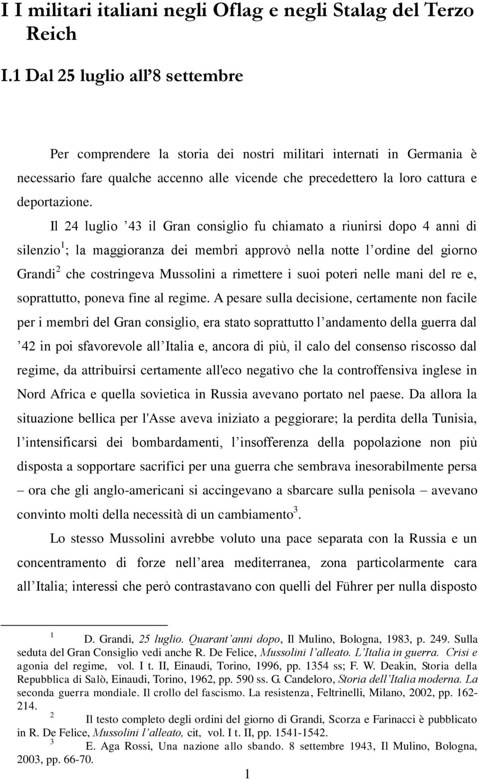 Il 24 luglio 43 il Gran consiglio fu chiamato a riunirsi dopo 4 anni di silenzio 1 ; la maggioranza dei membri approvò nella notte l ordine del giorno Grandi 2 che costringeva Mussolini a rimettere i