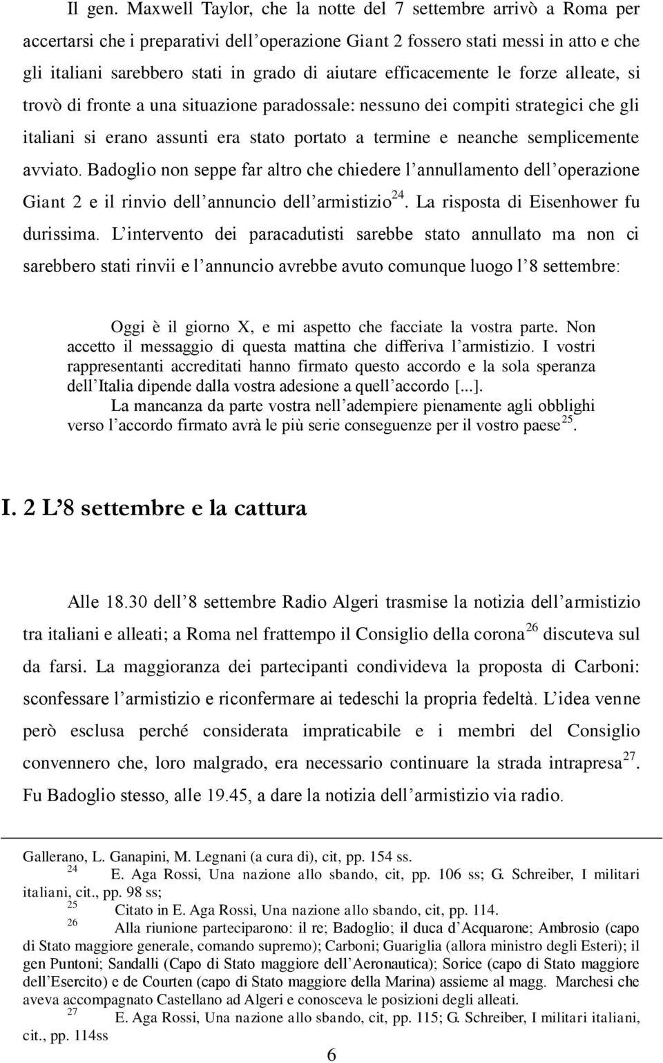 efficacemente le forze alleate, si trovò di fronte a una situazione paradossale: nessuno dei compiti strategici che gli italiani si erano assunti era stato portato a termine e neanche semplicemente