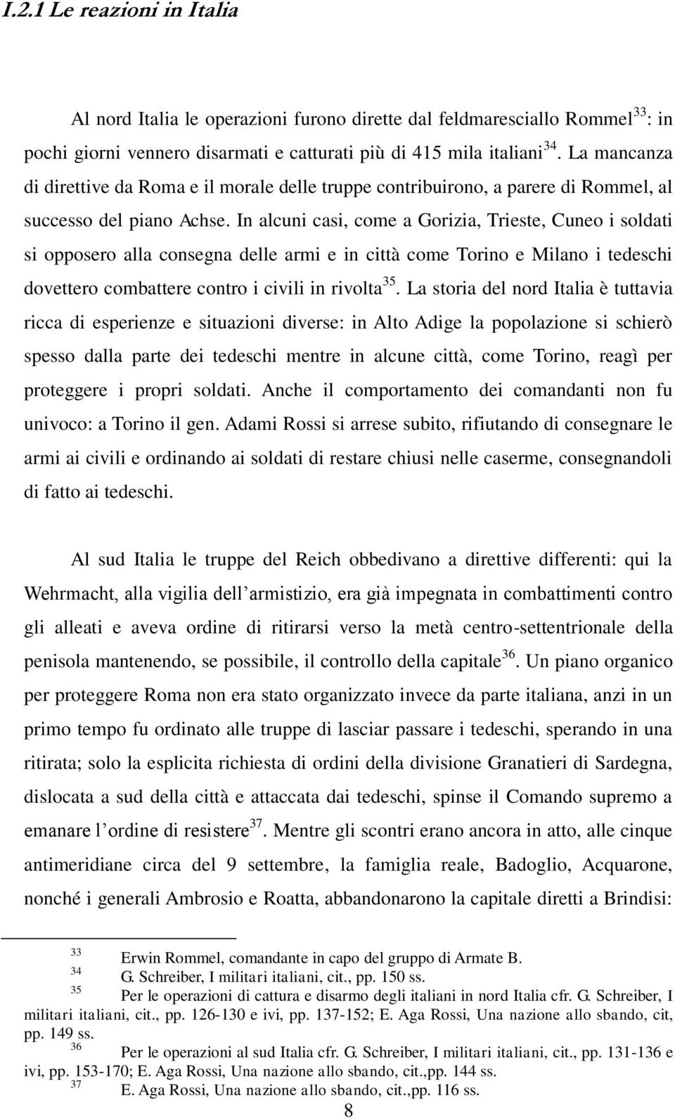 In alcuni casi, come a Gorizia, Trieste, Cuneo i soldati si opposero alla consegna delle armi e in città come Torino e Milano i tedeschi dovettero combattere contro i civili in rivolta 35.