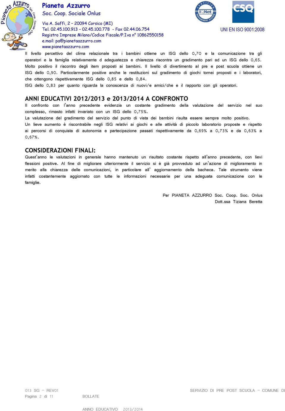 Particolarmente positive anche le restituzioni sul gradimento di giochi tornei proposti e i laboratori, che ottengono rispettivamente ISG dello 0,85 e dello 0,84.