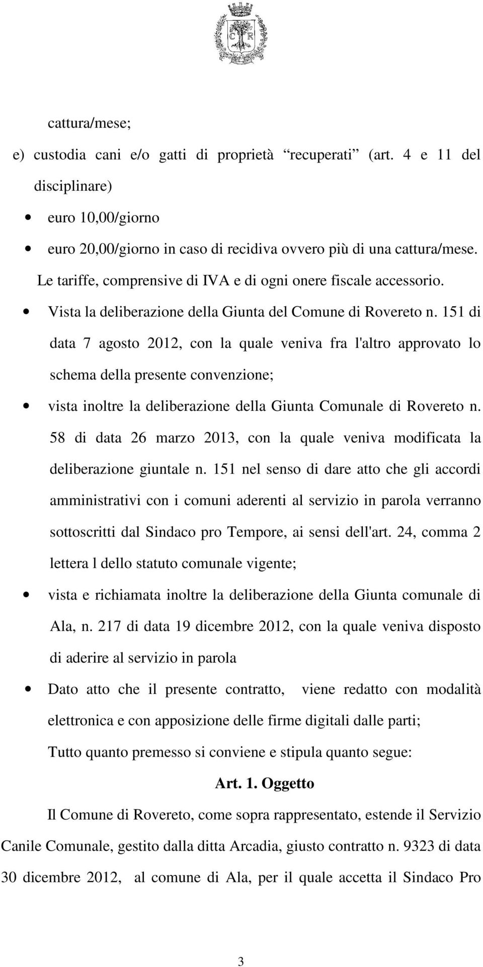 151 di data 7 agosto 2012, con la quale veniva fra l'altro approvato lo schema della presente convenzione; vista inoltre la deliberazione della Giunta Comunale di Rovereto n.