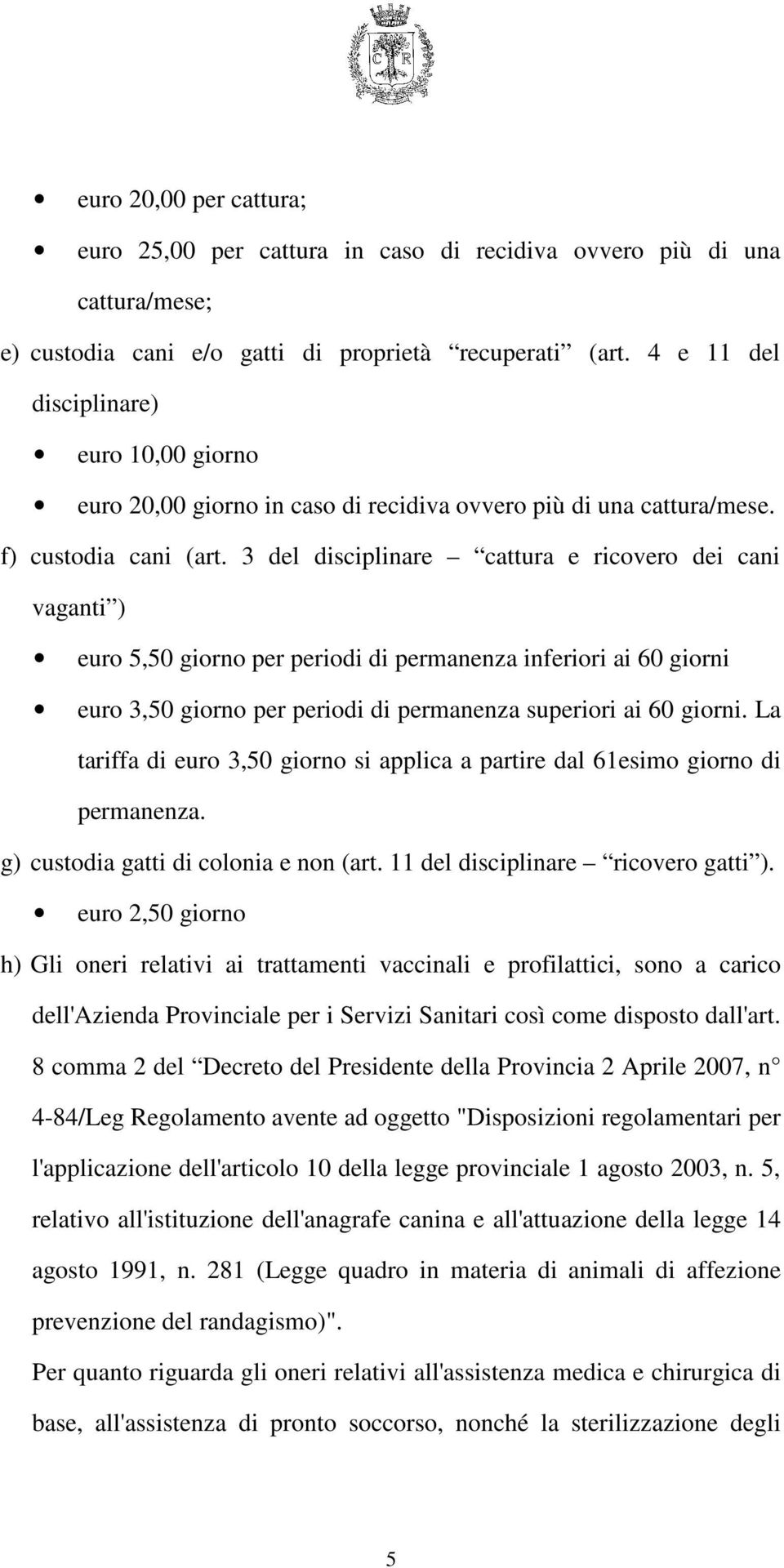 3 del disciplinare cattura e ricovero dei cani vaganti ) euro 5,50 giorno per periodi di permanenza inferiori ai 60 giorni euro 3,50 giorno per periodi di permanenza superiori ai 60 giorni.