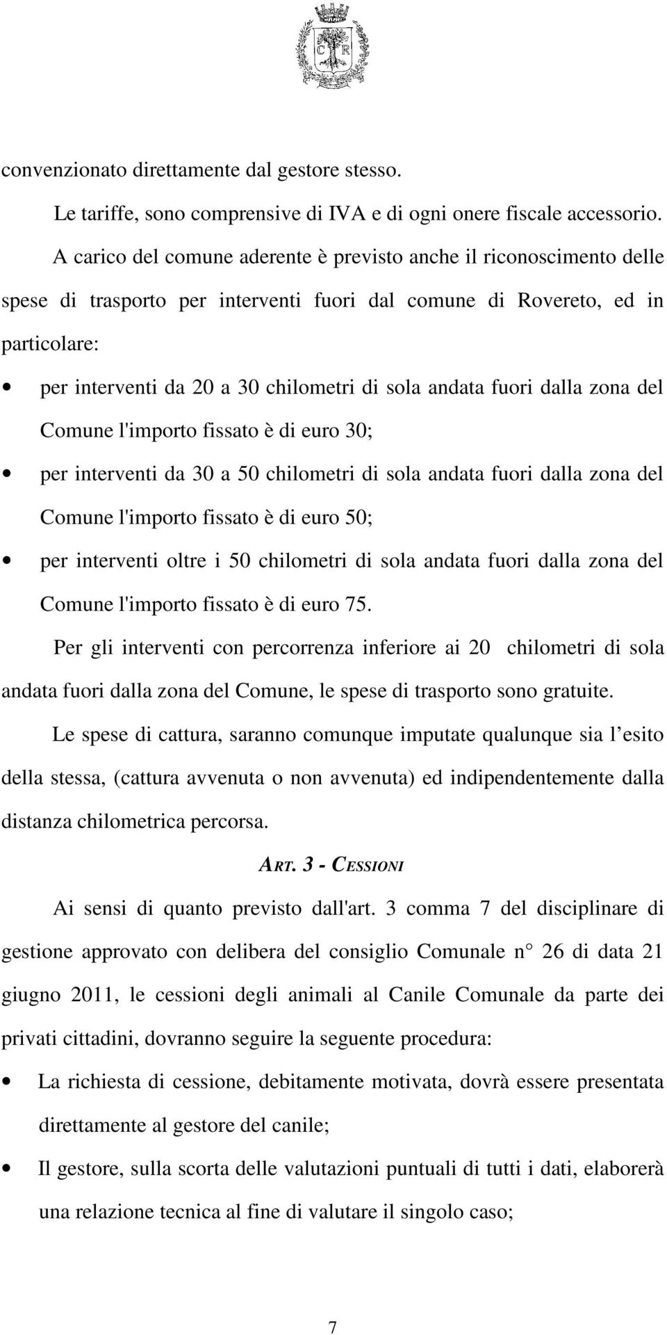 andata fuori dalla zona del Comune l'importo fissato è di euro 30; per interventi da 30 a 50 chilometri di sola andata fuori dalla zona del Comune l'importo fissato è di euro 50; per interventi oltre